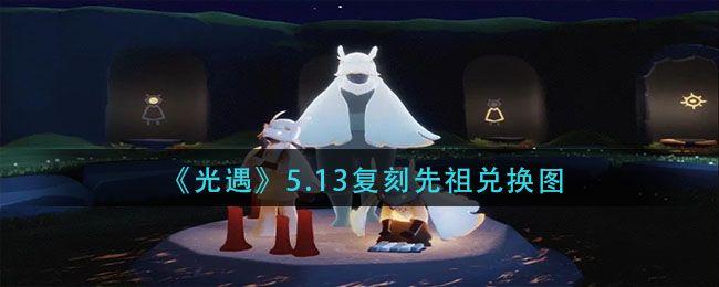 光遇5.13复刻先祖预测：5.13有复刻吗图片1