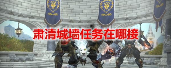 魔兽世界肃清城墙任务攻略：WOW肃清城墙任务在哪接图片1
