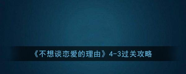 《不想谈恋爱的理由》4-3通关攻略