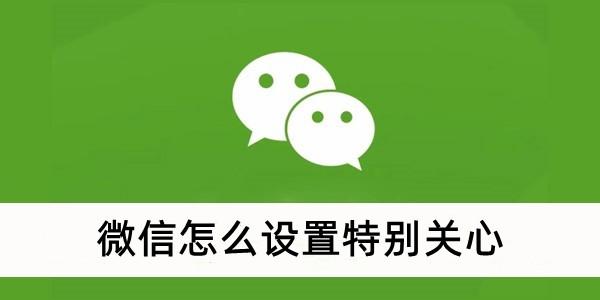 《微信》设置特别关心方法教程