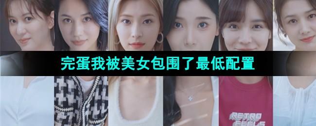 《完蛋我被美女包围了》游戏最低配置
