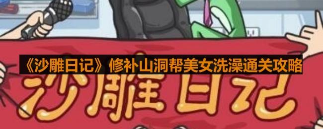 《沙雕日记》修补山洞帮美女洗澡通关攻略