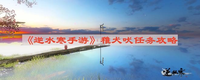 《逆水寒手游》稚犬吠任务攻略