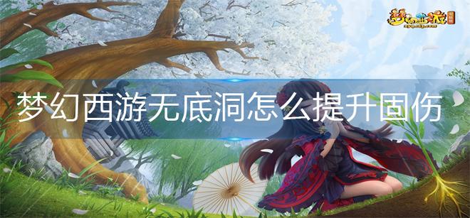 梦幻西游无底洞怎么提升固伤-无底洞固伤提升方法