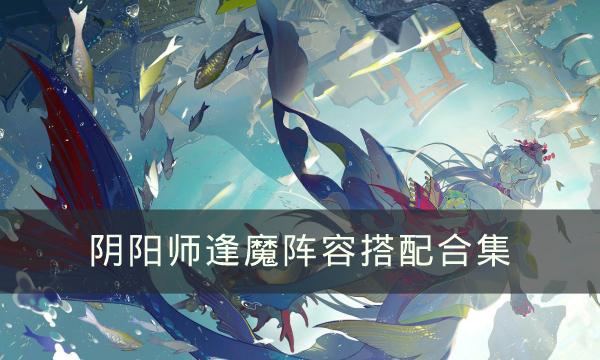 《阴阳师》逢魔阵容怎么搭配 逢魔阵容搭配合集