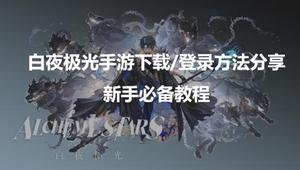 白夜极光台服下载/登录新手必备教程分享