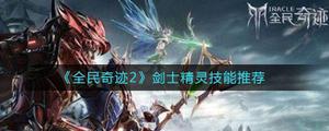 全民奇迹2剑士精灵搭配攻略:剑士精灵技能选择推荐