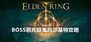 艾尔登法环恶兆妖鬼玛尔基特boss怎么打