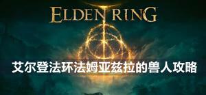 艾尔登法环法姆亚兹拉的兽人boss怎么打