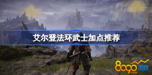 艾尔登法环武士加点选择 艾尔登法环武士加点推荐
