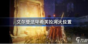 《艾尔登法环》老头环希芙拉河火点燃全流程