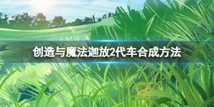 《创造与魔法》迦放2代车合成方法