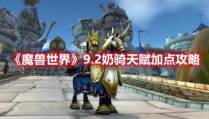 《魔兽世界》9.2奶骑天赋加点攻略