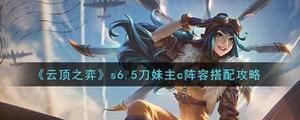 云顶之弈s6.5刀妹主c阵容怎样搭配