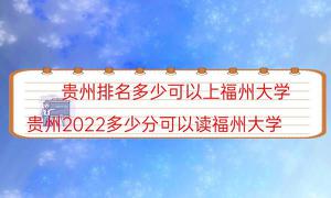 贵州排名是多少可以上福州大学（贵州省2022多少分可以读福州大学）