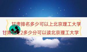 甘肃省排行是多少可以上北理工（甘肃省2022多少分可以读北理工）