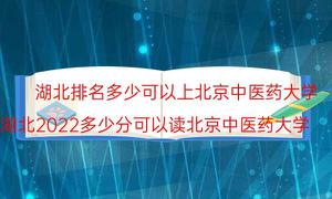 湖北排名是多少可以上北京中医药大学（湖北省2022多少分可以读北京中医药大学）