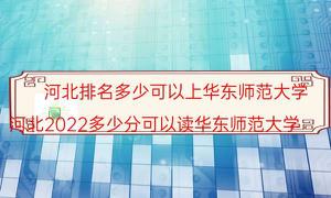 河北排名是多少可以上华东师大（河北省2022多少分可以读华东师大）