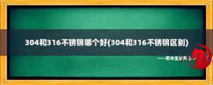 304和316不锈钢哪个好(304和316不锈钢区别)