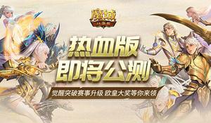 《魔域口袋版》热血版即将公测：觉醒突破赛事升级 欧皇大奖等你来领！