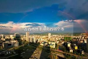 吉首市属于湖南省哪个市 吉首市有多少个街道多少个镇